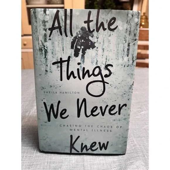 All the Things‎ We Never Knew : Chasing the Chaos of Mental Illness by Sheila...