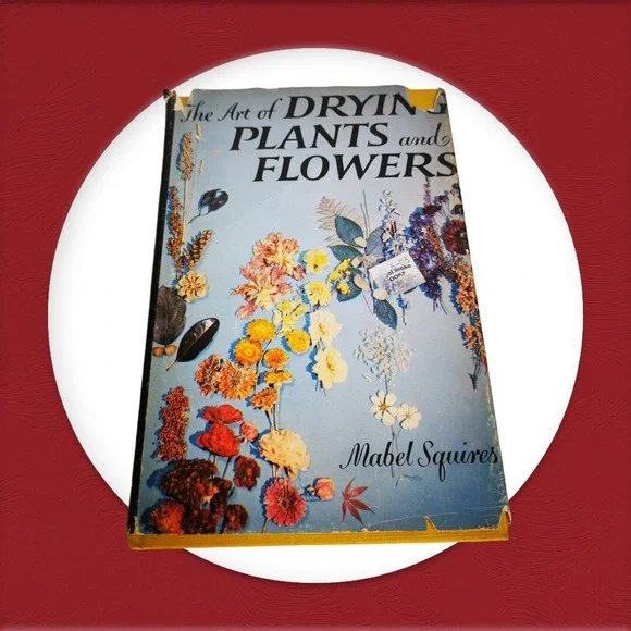 The Art Of Drying Plants And Flowers: 1958 Hardcover by Mabel Squires