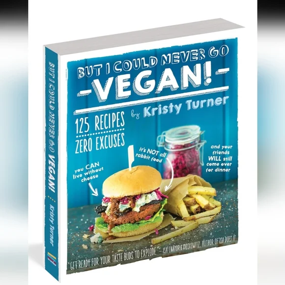 But I Could Never Go Vegan! 125 Recipes by Kristy Turner