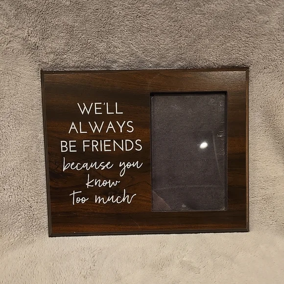 Friends Picture Frame Well Always Be Friends Because You Know‎ Too Much 4x6 Wood