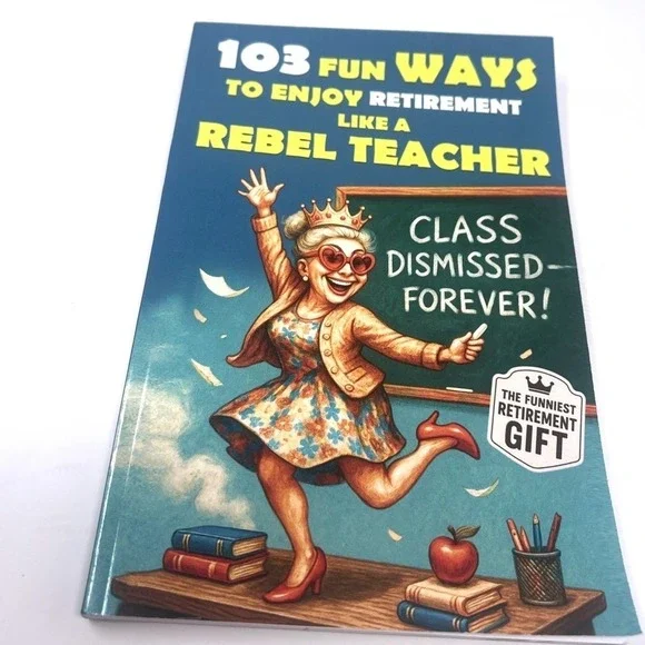 103 Fun Ways‎ to Enjoy Retirement like a Rebel Teacher: a Hilarious Gift new