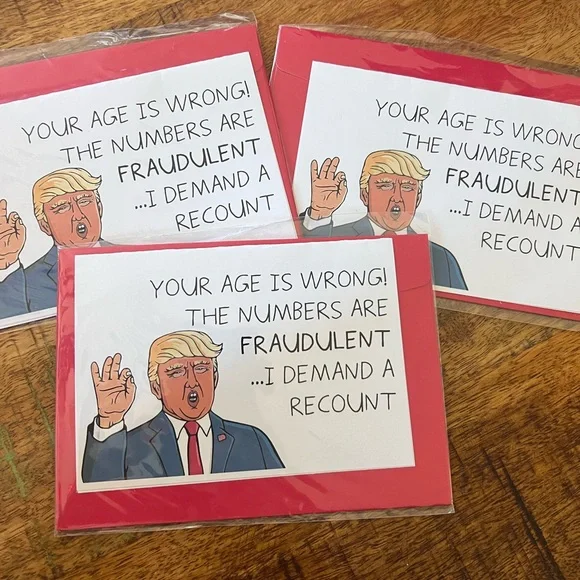 3 Humorous Birthday Cards Trump your are is wrong numbers are fraudulent.