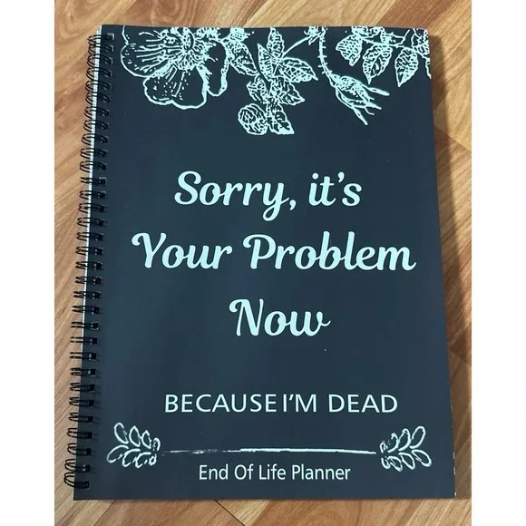 End-of-life planner notebook Sorry, it's‎ Your Problem Now, Because I'm Dead