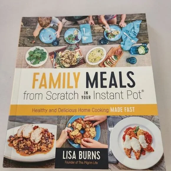 Family Meals from Scratch in Your Instant Pot Cookbook By Lisa Burns 192 Pages