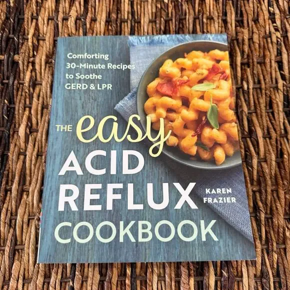 The Easy Acid Reflux Cookbook: Comforting 30-Minute Recipes to Soothe GERD & LPR
