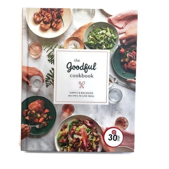 The Goodful Cookbook Simple and 125+ Balanced Recipes to Live Well by Goodful