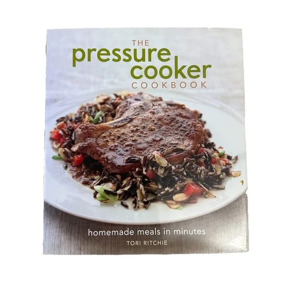 The Pressure Cooker Cookbook: Homemade Meals in Minutes Book by Tori Ritchie