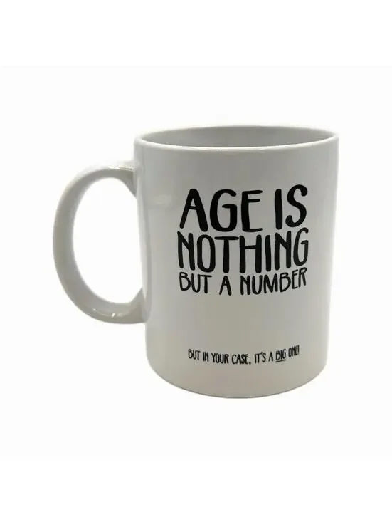 “Age Is Nothing But A Number… But in Your Case, it’s a Big One” Coffee Mug