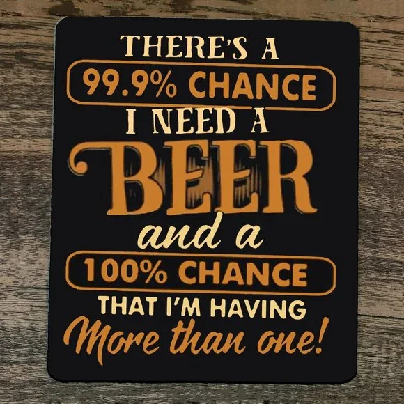 Mouse Pad Theres a 99.9% Chance‎ I need a Beer