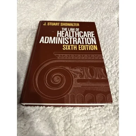 THE LAW OF HEALTHCARE ADMINISTRATION, SIXTH EDITION By J.‎ Stuart Showalter Mint