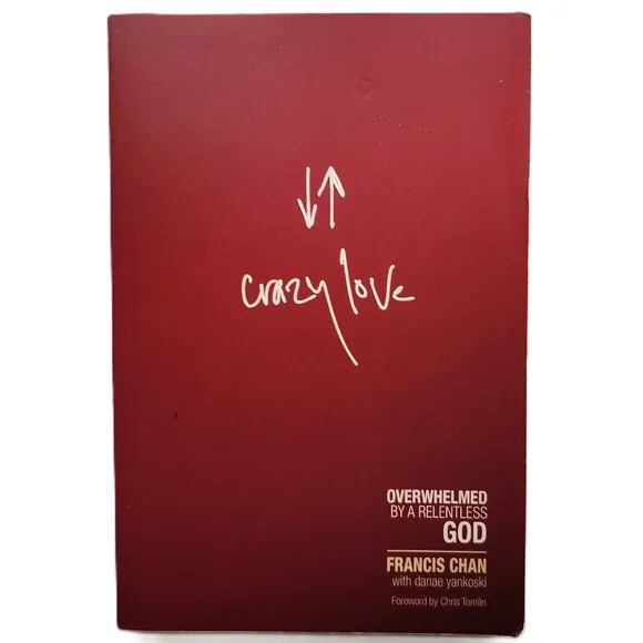 Crazy Love: Overwhelmed by a Relentless God by Francis Chan