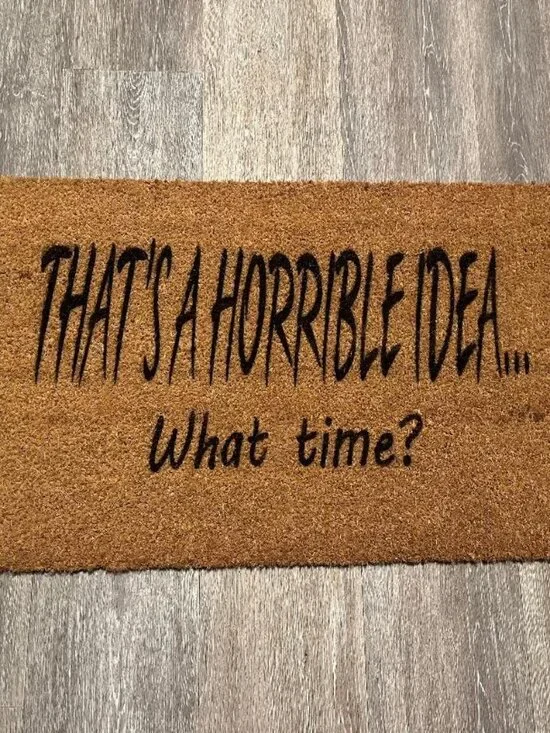 THAT'S A HORRIBLE IDEA...what time? decorative coir doormat