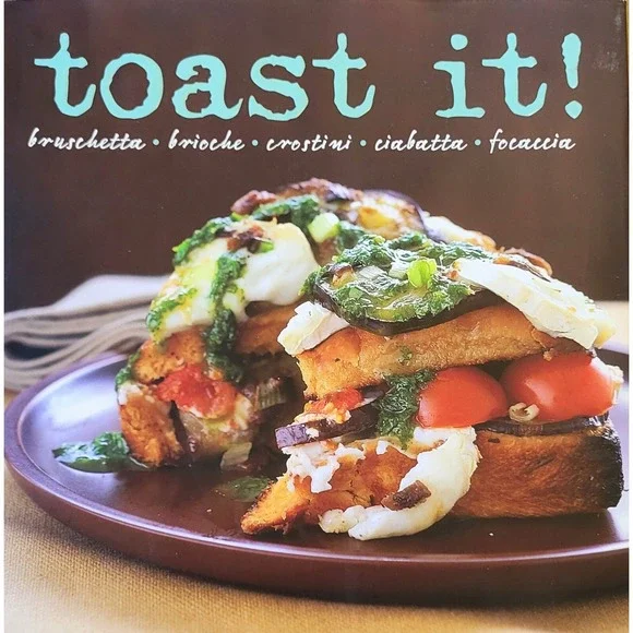 Toast It! Bruschetta Brioche Crostini Ciabatta Focaccia Sandwiches Cookbook H/C