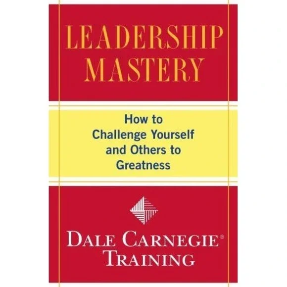 Leadership Mastery: How to Challenge Yourself and Others to Greatness (Dale ...