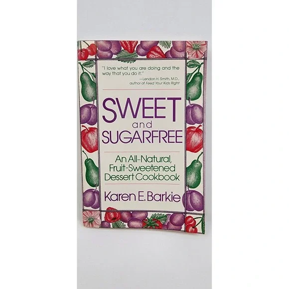 Sweet and SugarFree An All Natural Fruit-Sweetened Dessert Cookbook Karen Barkie