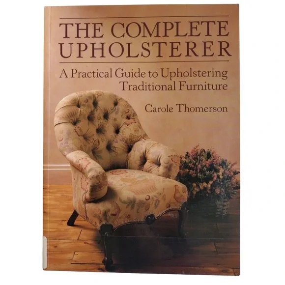 The Complete Upholsterer by Carole‎ Thomerson (1996, Trade Paperback) Furniture