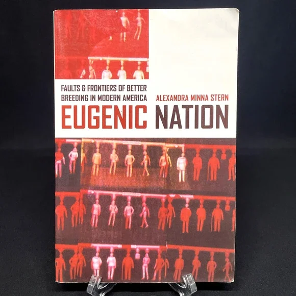 Eugenic Nation: Faults & Frontiers of Better Breeding in Modern America by Stern