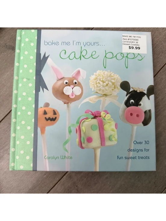 Bake Me I'm Yours: Cake Pops by Carolyn White - Dessert Cookbook