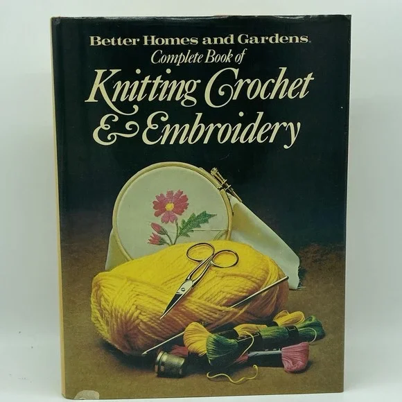 Better Homes and Gardens Complete Book of Knitting Crochet Embroidery 1979‎