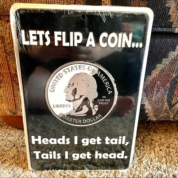 NEW Let’s Flip A Coin - Heads I Get Tail, Tail I Get Heads Metal Sign