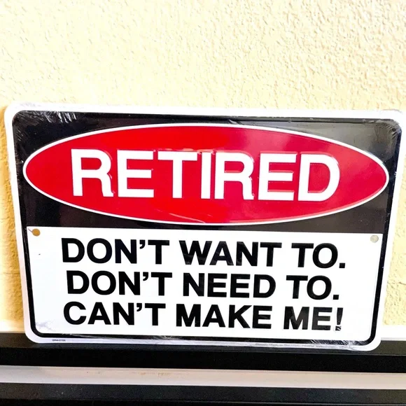 NEW Retired Don’t Want To Don’t Need To Can’t Make Me Metal Sign