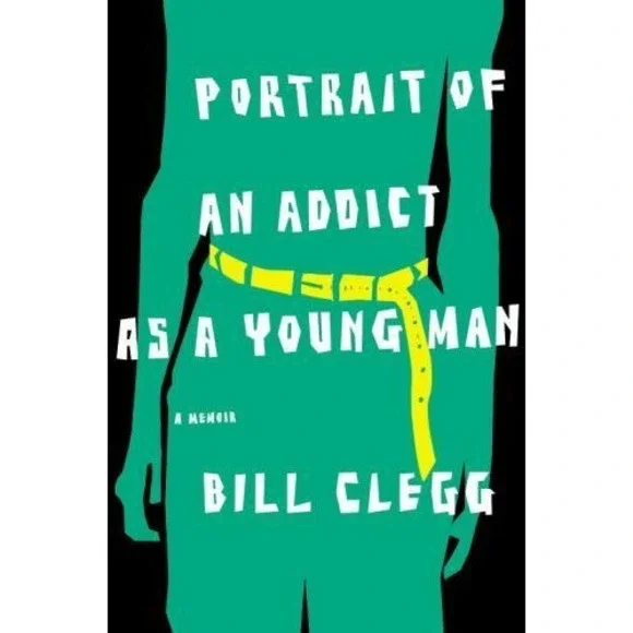 Portrait of an Addict as a Young Man : A Memoir by Bill Clegg (2010, Hardcover)