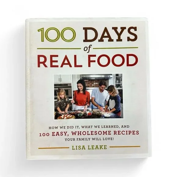 100 Days of Real Food Cookbook by Lisa Leake Hardcover Healthy Family Recipes
