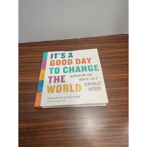 Its a Good Day to Change the World: Inspiration and Advice for a Feminist Future