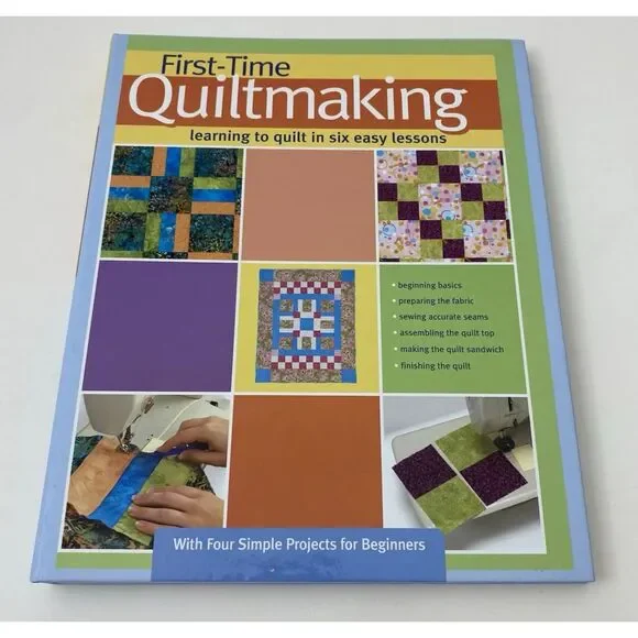 First-Time Quilt Making : Learning to Quilt in Six Easy Lessons by Landauer...