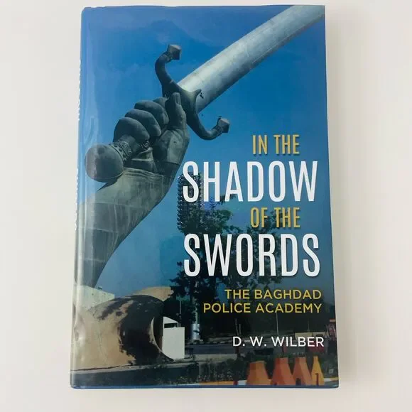 In the Shadow of the Swords : The Baghdad Police Academy by D. W. Wilber SIGNED