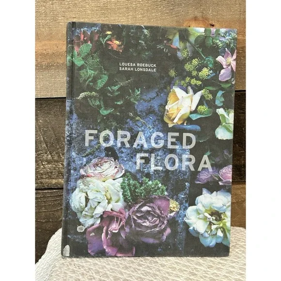 Foraged Flora: A Year of Gathering and Arranging‎ Wild Plants and Flowers
