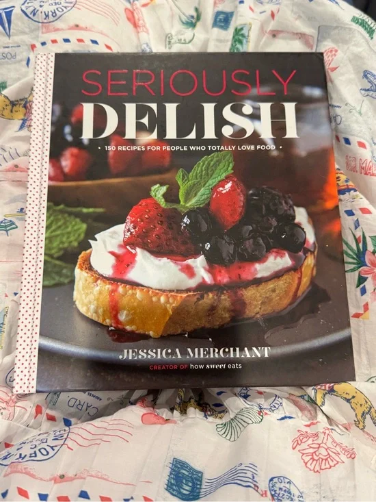Seriously Delish: 150 Recipes for People Who Totally Love Food, Merchant, Jessic