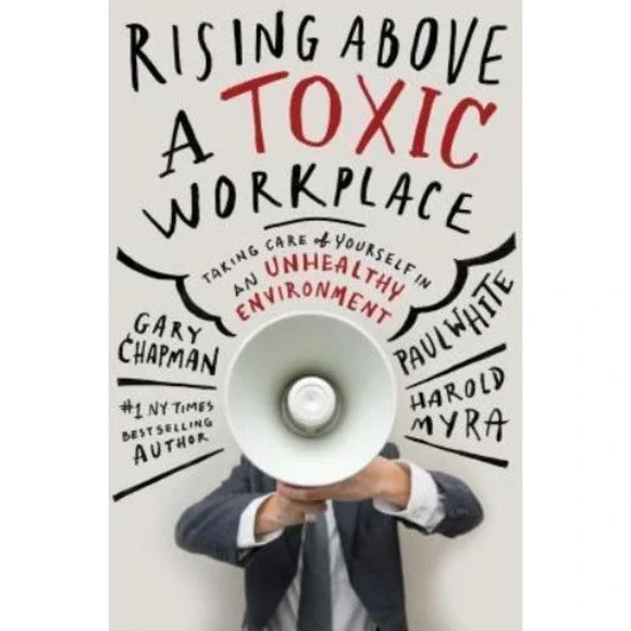 Rising above a Toxic Workplace : Taking Care of Yourself in an Unhealthy...