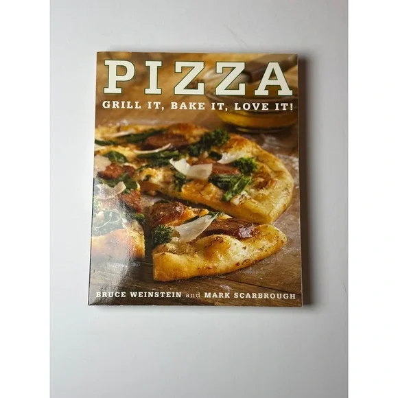 Pizza Grill It Bake It Love It Cookbook Bruce Weinstein Mark Scarbrough 2009‎