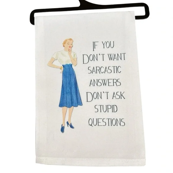 IF YOU DONT WANT SARCASTIC ANSWERS TEA TOWEL