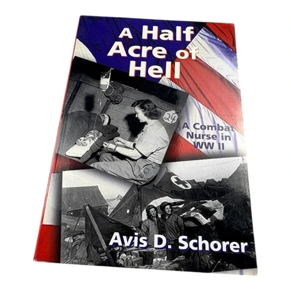 A Half Acre of Hell Avis D. Schorer WWII Combat Nurse Memoir‎ 2000