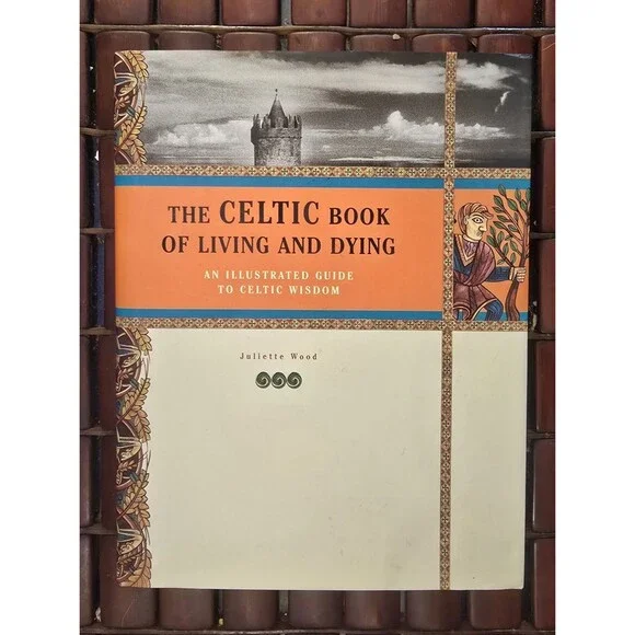 The Celtic Book of Living & Dying Juliette Wood Hardcover Illustrated