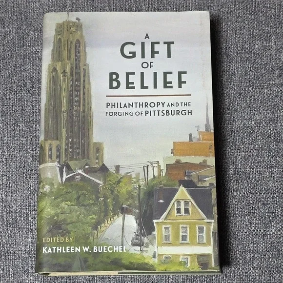 A Gift of Belief: Philanthropy and the Forging of Pittsburgh by Buechel: Used