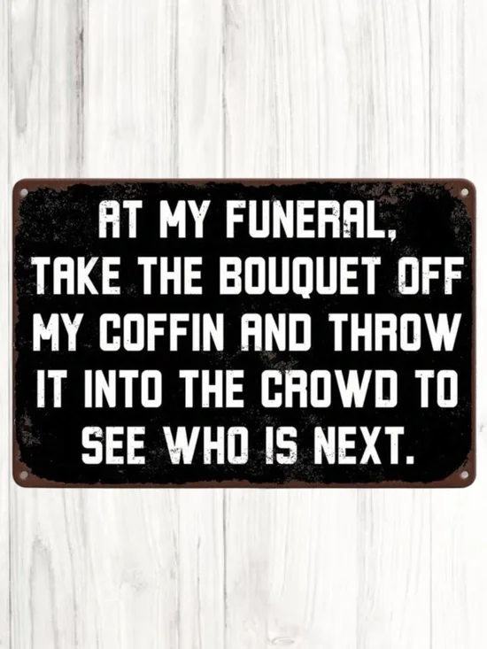 “At My Funeral, Take The Bouquet Off My Coffin & Throw It Into The Crowd…” Sign