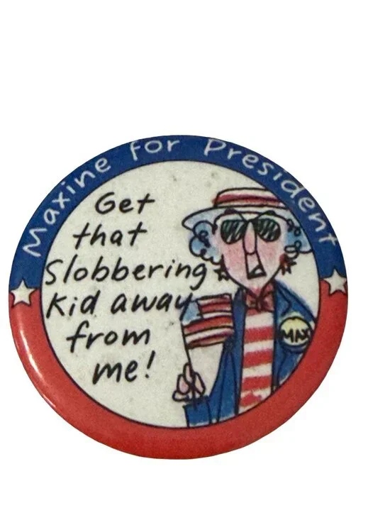 Vintage Maxine for President Political Humor Pinback Button Get That Slobbering