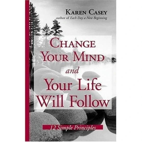 Change Your Mind and Your Life Will Follow: 12 Simple Principles by Casey, Karen