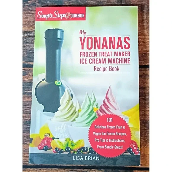 My Yonanas Frozen Treat Maker Recipe Book 101 Vegan Ice Cream Recipes Lisa Brian