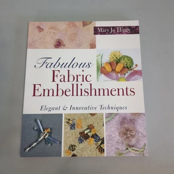 Fabulous Fabric Embellishments : Elegant and Innovative Techniques by Mary Jo...