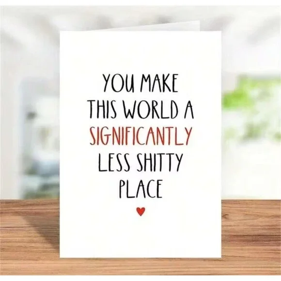 Funny Friendship Greeting Card – You Make This World Less Sh*tty, 5x7, Blank Ins