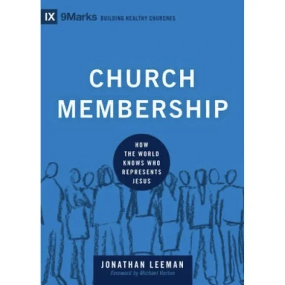 Church Membership: How the World Knows Who Represents Jesus (9marks)