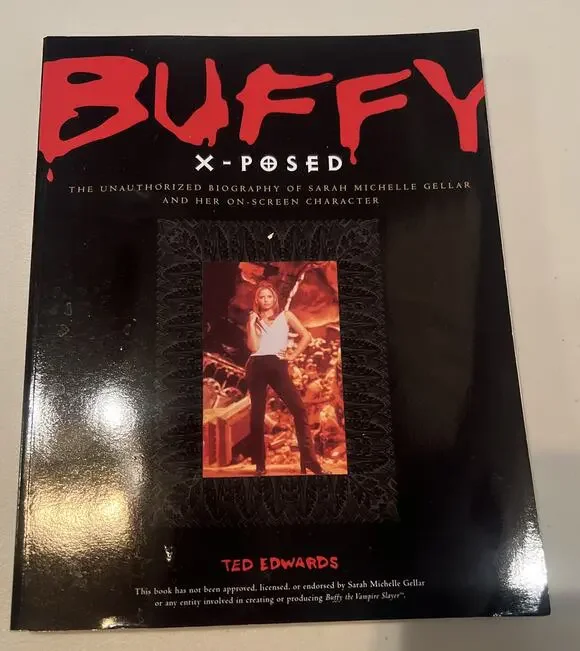 Buffy X-Posed : The Unauthorized Biography of Sarah Michelle Gellar and Her On-S