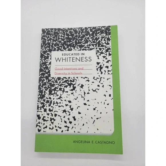 Educated in‎ Whiteness: Good Intentions and Diversity in Schools A. Castagno PB
